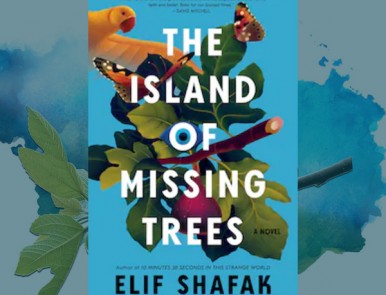 In Elif Shafak’s The Island of Missing Trees, a surprising narrator makes sense of surreal events